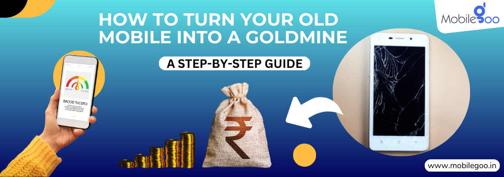 How to Turn Your Old Mobile into a Goldmine: A Step-by-Step Guide